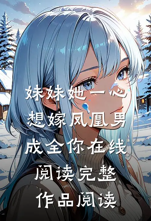 妹妹她一心想嫁凤凰男,成全你在线阅读完整作品阅读