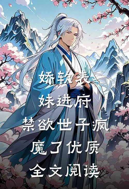 娇软表妹进府：禁欲世子疯魔了优质全文阅读