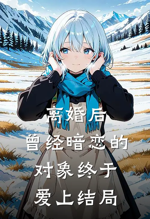 离婚后,曾经暗恋的对象终于爱上结局是