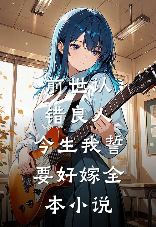 前世认错良人,今生我誓要好嫁全本