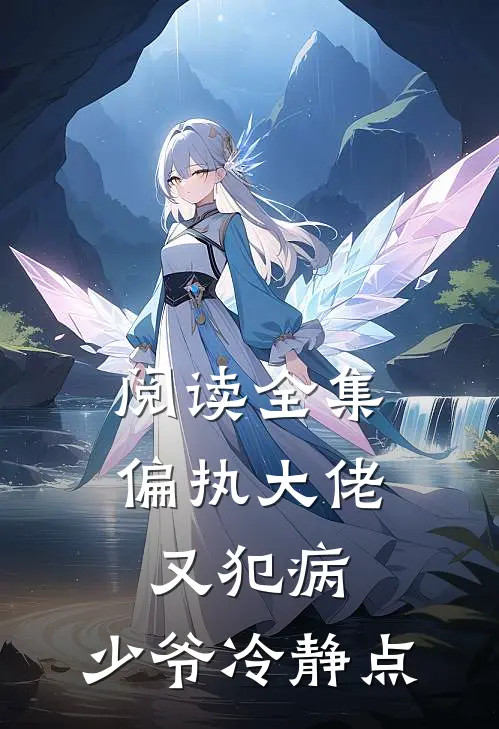 阅读全集偏执大佬又犯病少爷冷静点的