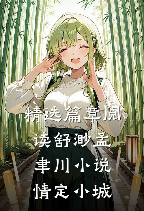 精选篇章阅读舒渺孟聿川小说情定小城