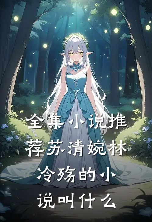 全集小说推荐苏清婉林冷殇的小说叫什么