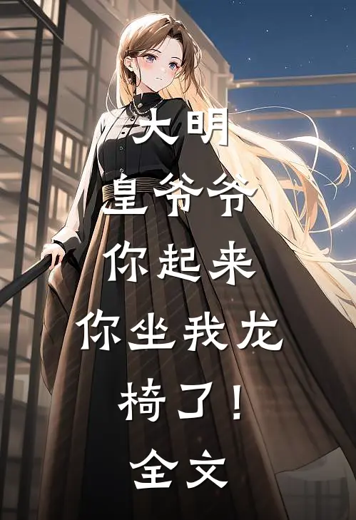 大明皇爷爷你起来,你坐我龙椅了!全文免费阅读
