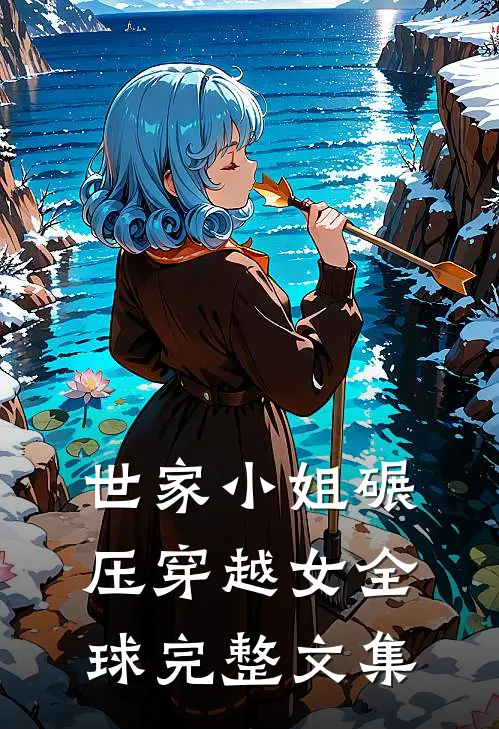 世家小姐碾压穿越女全球完整文集免费阅读