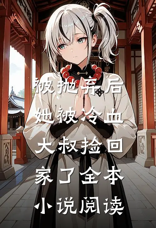 被抛弃后,她被冷血大叔捡回家了全本阅读免费