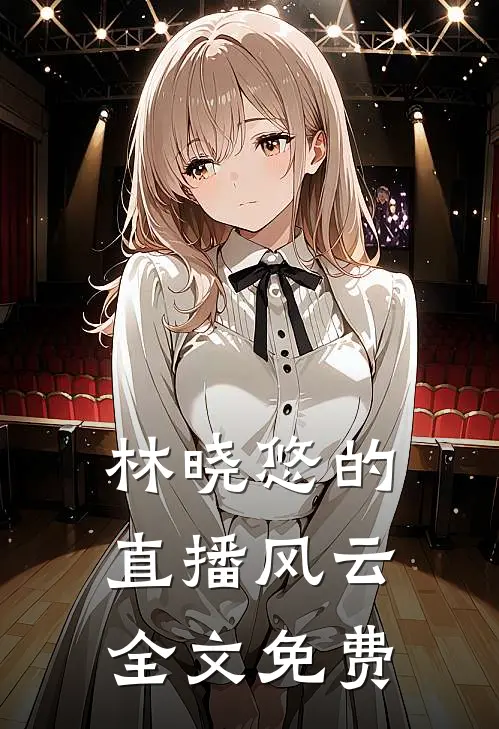 林晓悠的直播风云全文免费观看