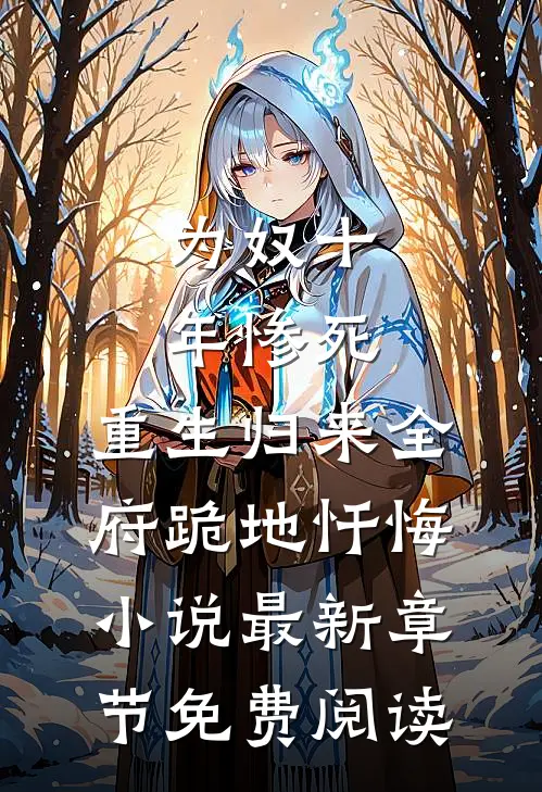 为奴十年惨死，重生归来全府跪地忏悔小说最新章节免费阅读