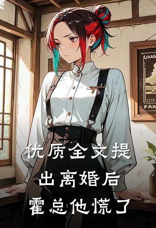优质全文提出离婚后，霍总他慌了