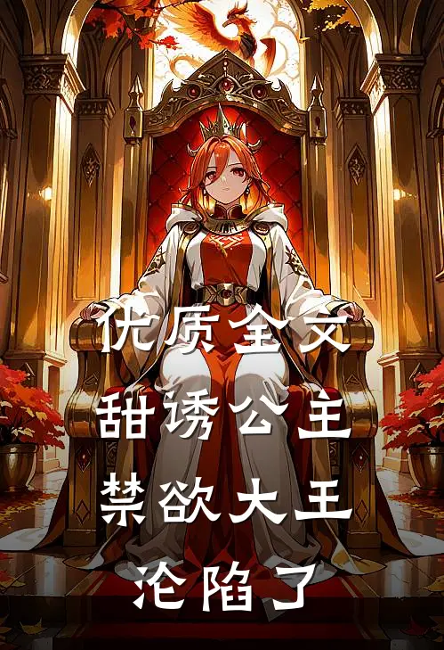 优质全文甜诱公主，禁欲大王沦陷了