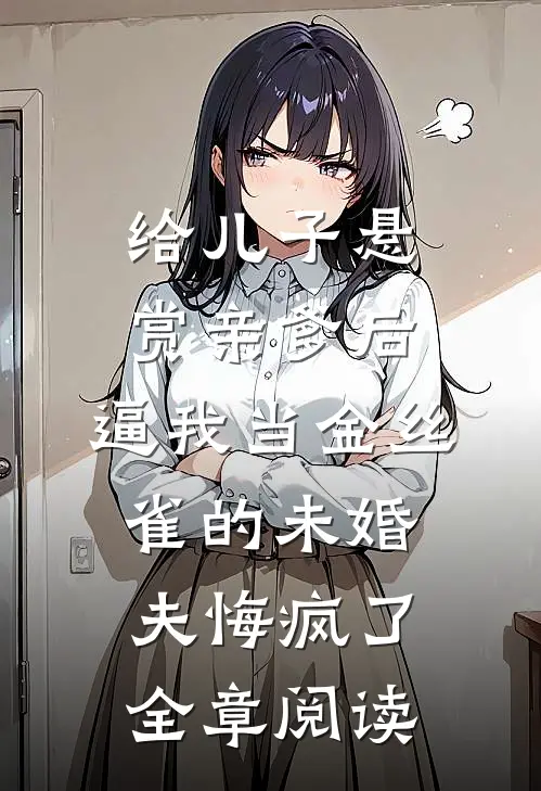 给儿子悬赏亲爹后，逼我当金丝雀的未婚夫悔疯了全章阅读