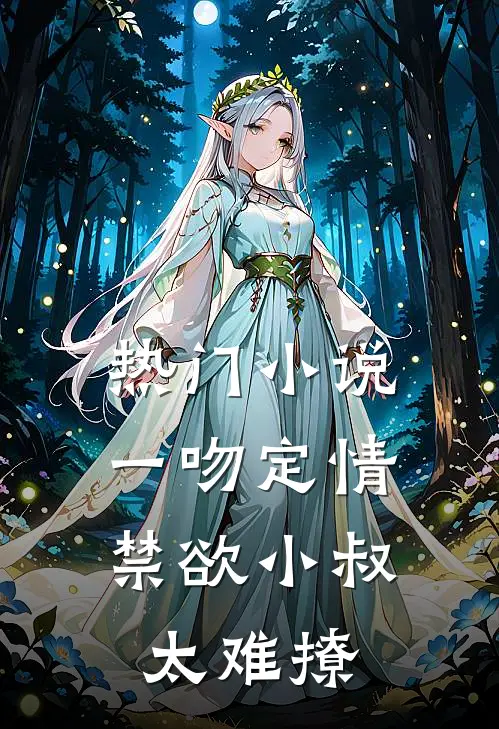 热门小说一吻定情:禁欲小叔太难撩