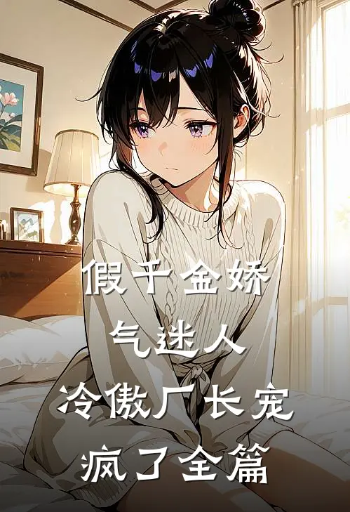 假千金娇气迷人，冷傲厂长宠疯了全篇