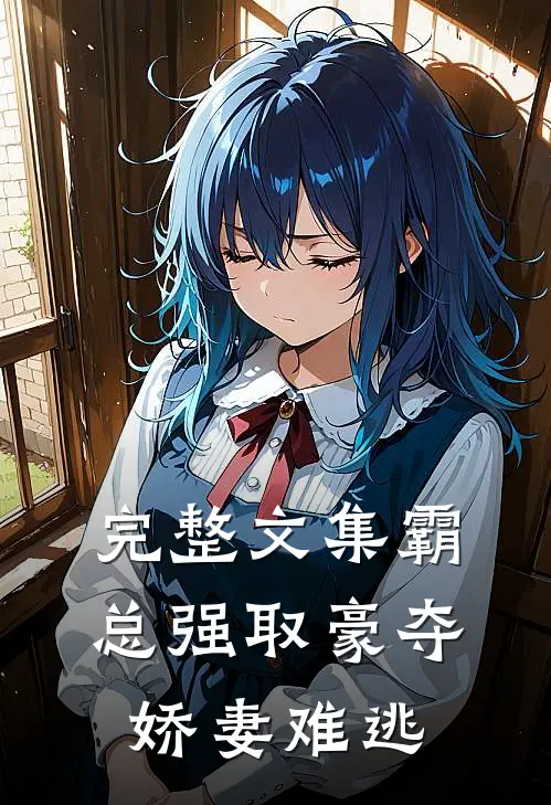 完整文集霸总强取豪夺：娇妻难逃