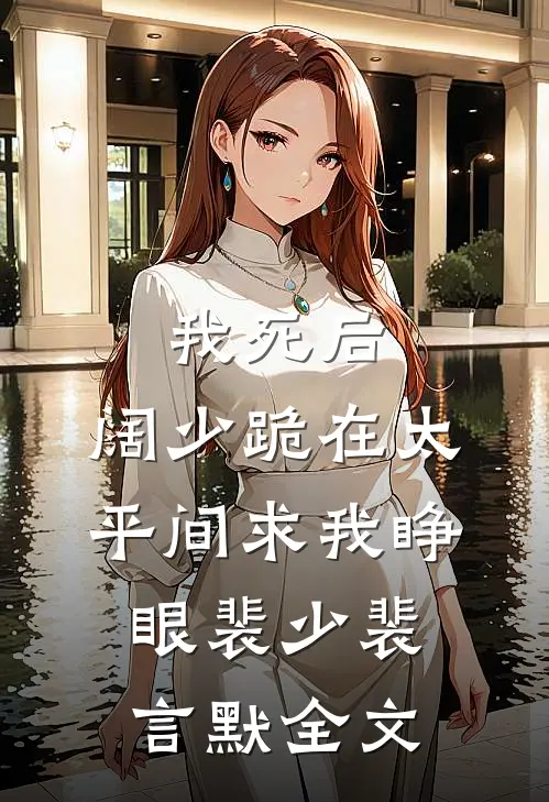 我死后，阔少跪在太平间求我睁眼裴少裴言默全文