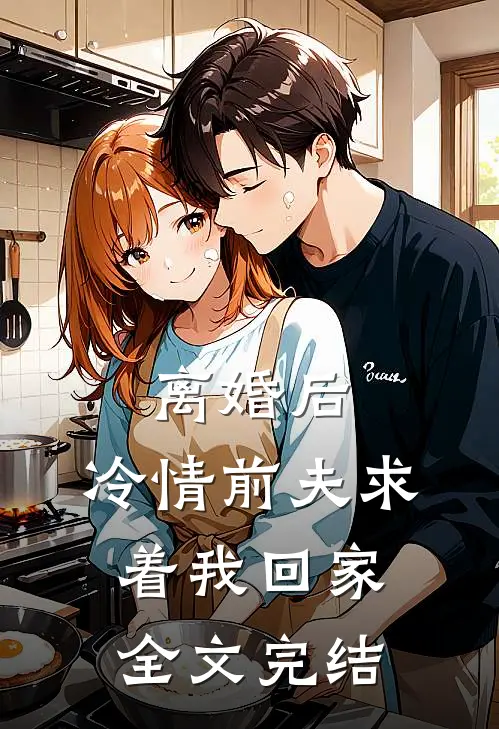离婚后,冷情前夫求着我回家全文完结