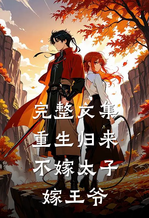 完整文集重生归来,不嫁太子嫁王爷的