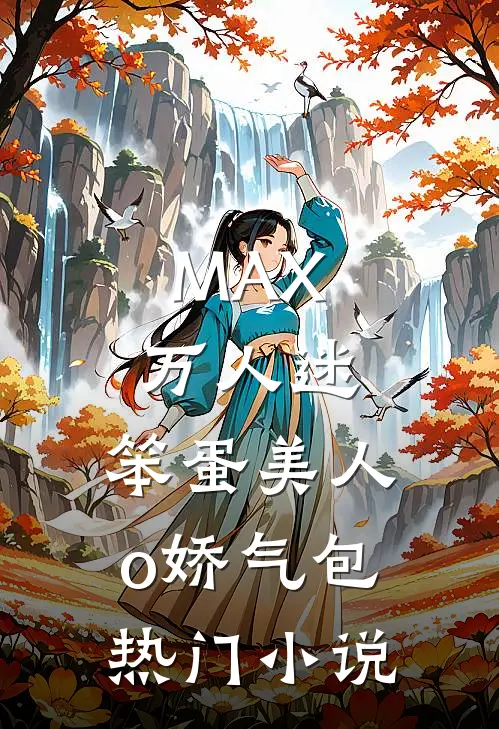 MAX万人迷：笨蛋美人o娇气包热门小说