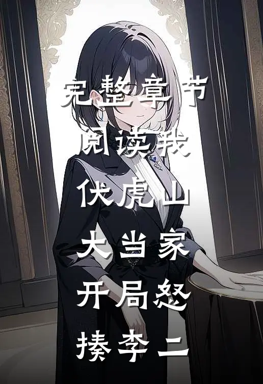 完整章节阅读我,伏虎山大当家,开局怒揍李二的