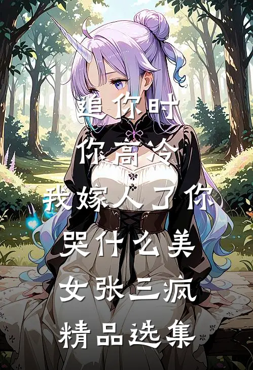 追你时你高冷,我嫁人了你哭什么美女张三疯精品选集
