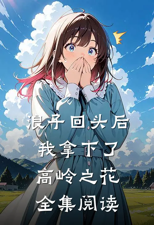 浪子回头后,我拿下了高岭之花全集阅读