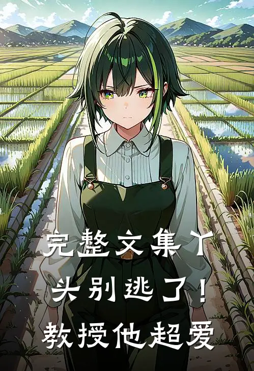 完整文集丫头别逃了!教授他超爱我了