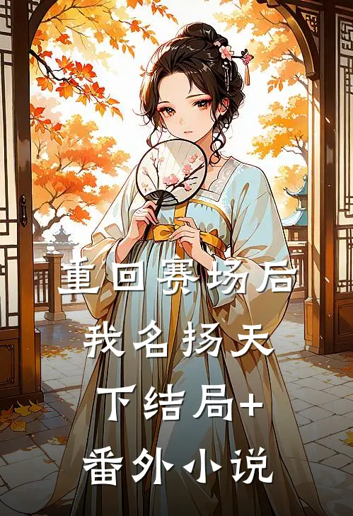 重回赛场后，我名扬天下结局+番外小说
