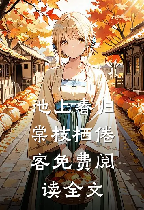 池上春归,棠枝栖倦客免费阅读全文大结局