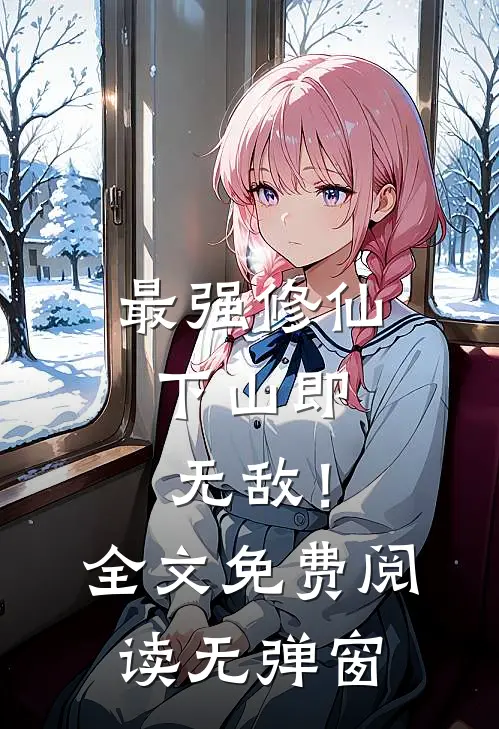 最强修仙，下山即无敌！全文免费阅读无弹窗