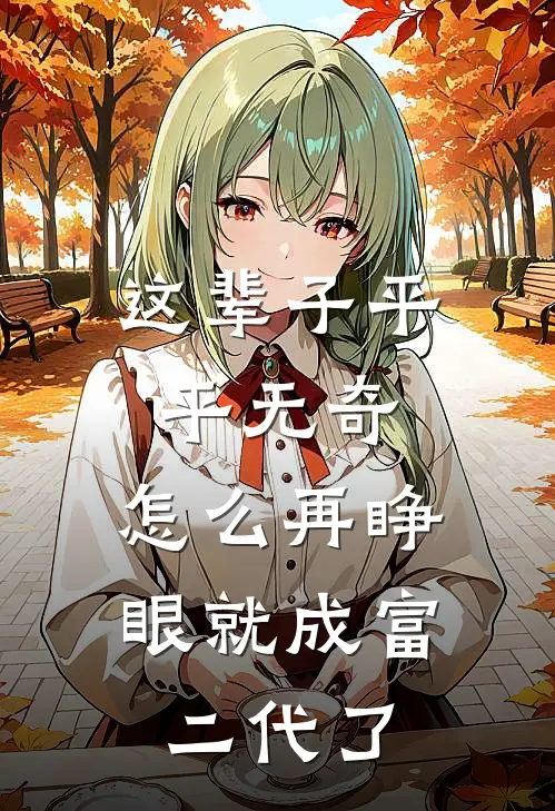这辈子平平无奇,怎么再睁眼就成富二代了