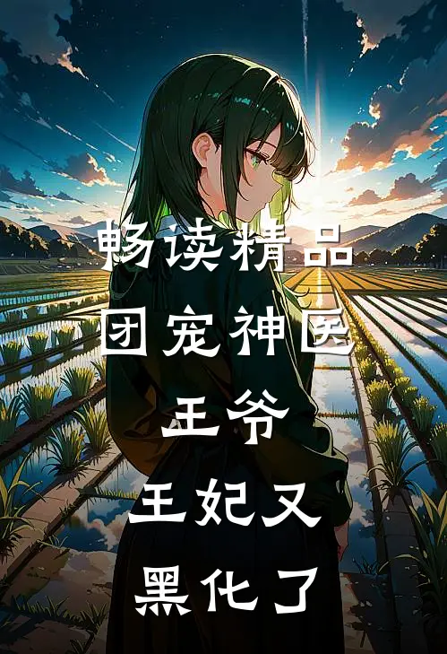 畅读精品团宠神医王爷,王妃又黑化了