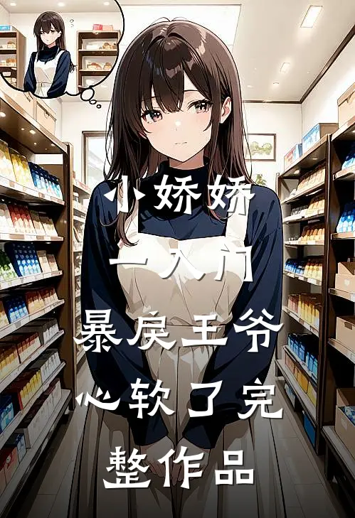小娇娇一入门，暴戾王爷心软了完整作品