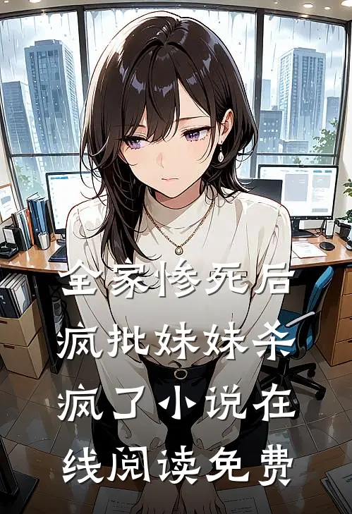 全家惨死后,疯批妹妹杀疯了在线阅读免费无弹窗