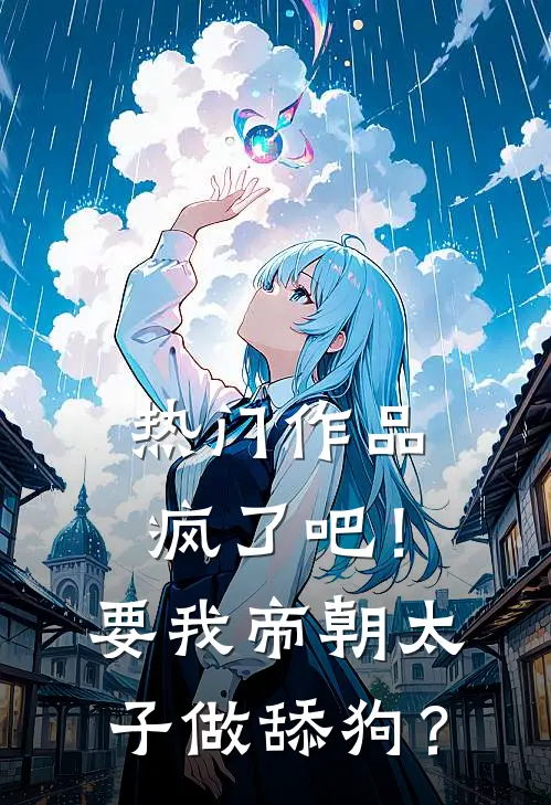 热门作品疯了吧！要我帝朝太子做舔狗？