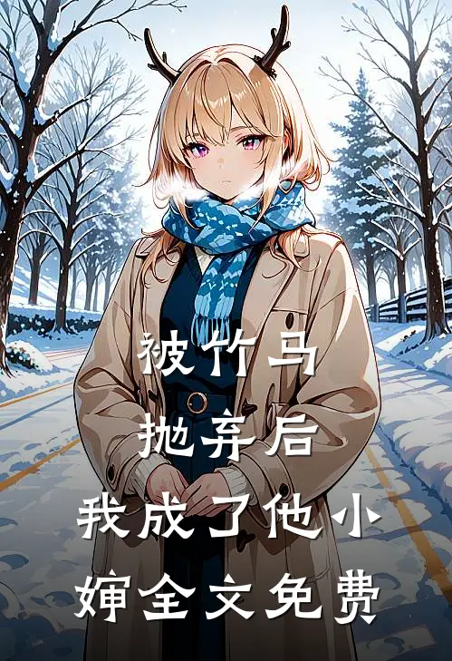 被竹马抛弃后,我成了他小婶全文免费观看