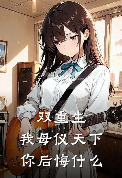 双重生，我母仪天下你后悔什么