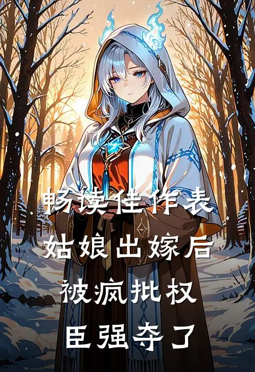 畅读佳作表姑娘出嫁后，被疯批权臣强夺了