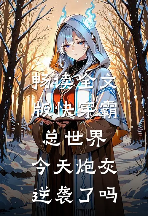 畅读全文版快穿霸总世界：今天炮灰逆袭了吗