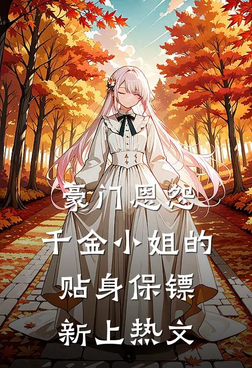 豪门恩怨千金小姐的贴身保镖新上热文在线阅读