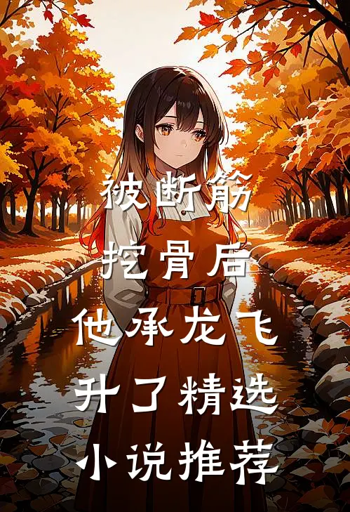 被断筋挖骨后，他承龙飞升了精选小说推荐