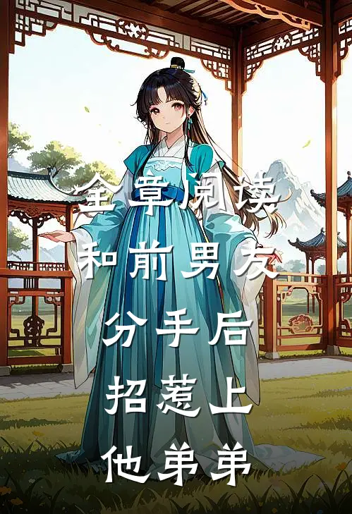 全章阅读和前男友分手后，招惹上他弟弟