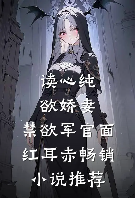 读心纯欲娇妻，禁欲军官面红耳赤畅销小说推荐