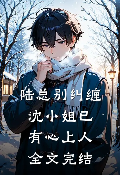 陆总别纠缠,沈小姐已有心上人全文完结免费阅读