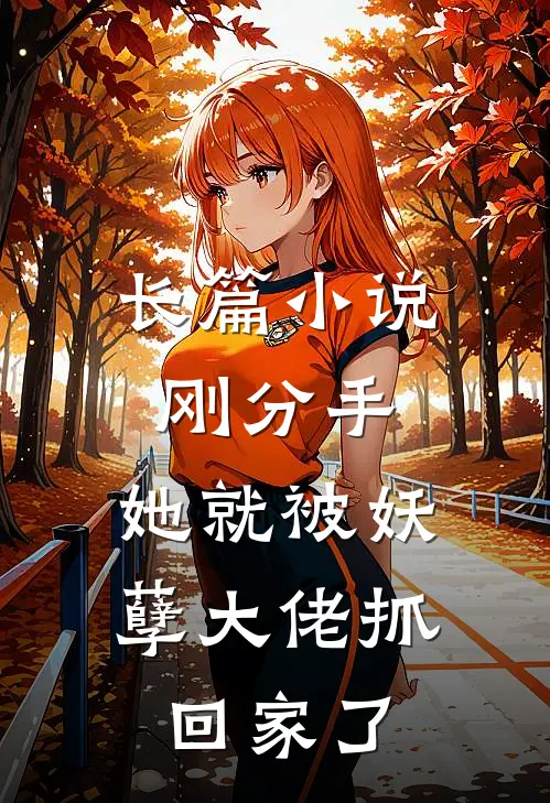 长篇刚分手,她就被妖孽大佬抓回家了