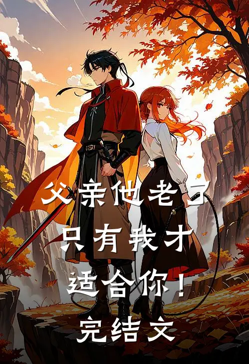 父亲他老了,只有我才适合你!完结文学