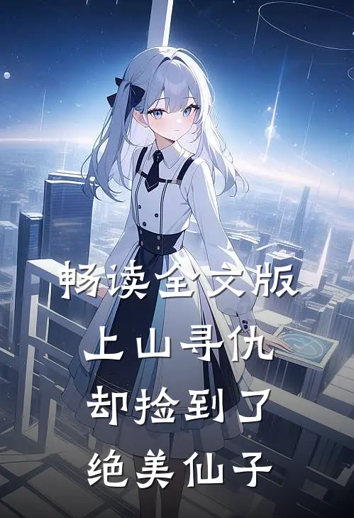 畅读全文版上山寻仇,却捡到了绝美仙子