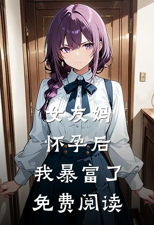 女友妈怀孕后,我暴富了免费阅读