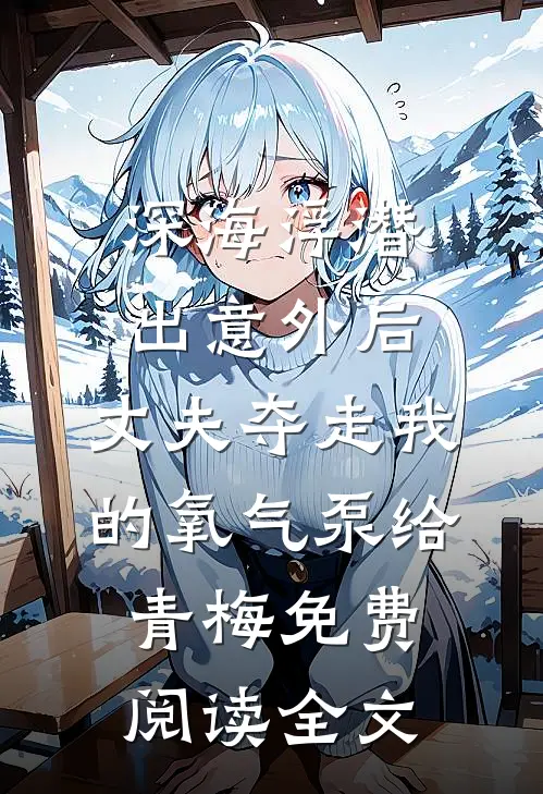 深海浮潜出意外后，丈夫夺走我的氧气泵给青梅免费阅读全文