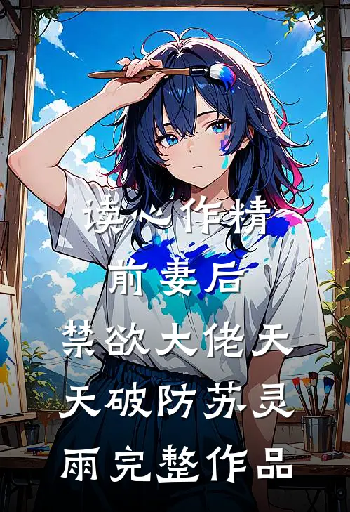 读心作精前妻后,禁欲大佬天天破防苏灵雨完整作品