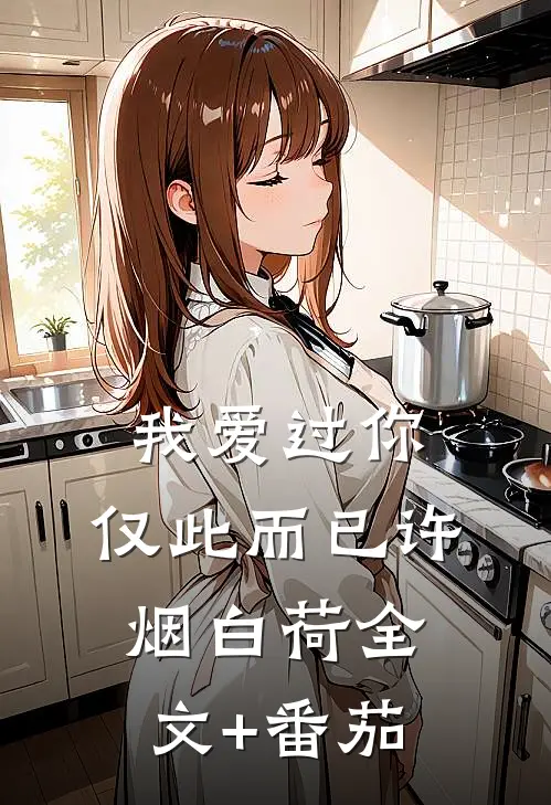我爱过你，仅此而已许烟白荷全文+番茄